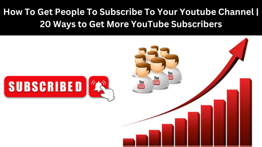 How To Get People To Subscribe To Your Youtube Channel | 20 Ways to Get More YouTube Subscribers
